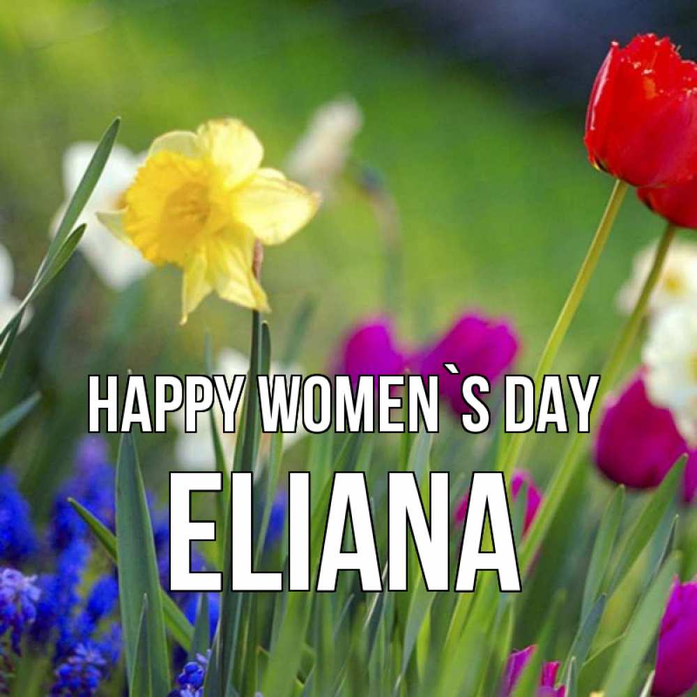 Greetings card с именем, Eliana happy women`s day международный женский день 3 Greetings with text for free download 